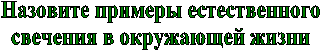 Назовите примеры естественного
свечения в окружающей жизни